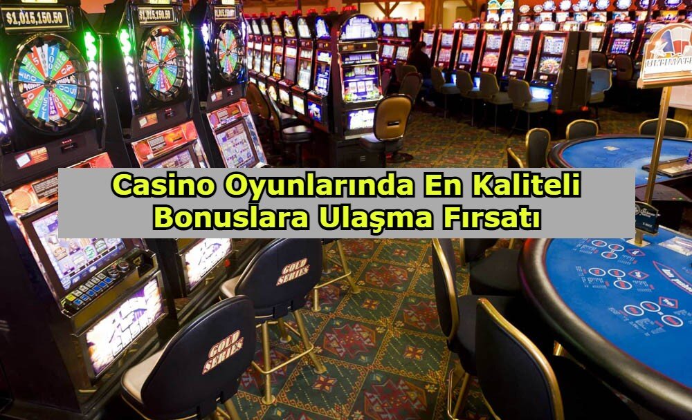 Casino Oyunlarındaki En Kaliteli Bonuslara Ulaşma Fırsatı