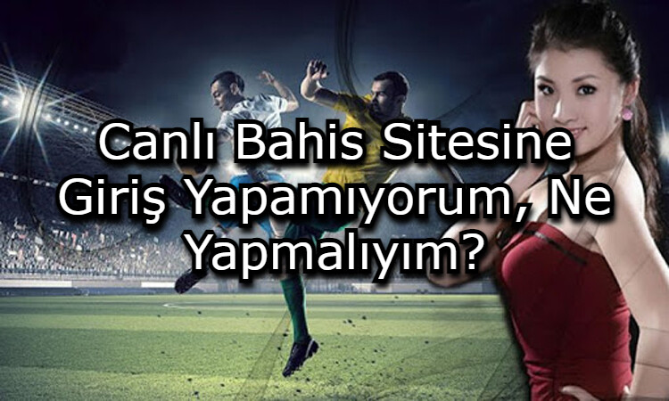 canlı bahis sitesine giris yapamama